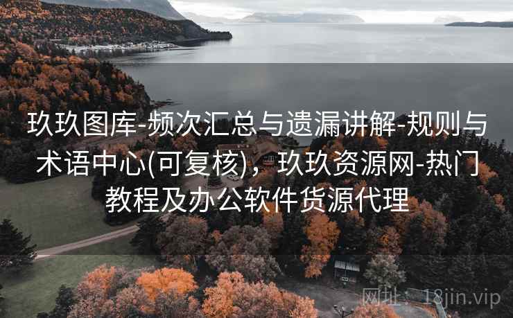 玖玖图库-频次汇总与遗漏讲解-规则与术语中心(可复核)，玖玖资源网-热门教程及办公软件货源代理